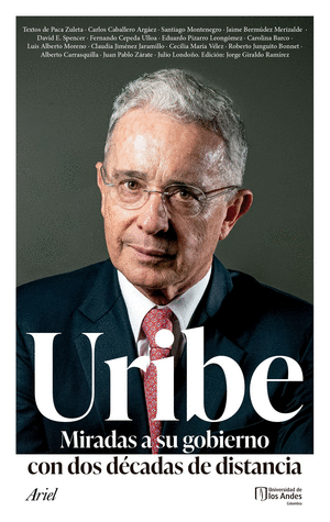 URIBE. MIRADAS A SU GOBIERNO CON DOS DECADAS DE DISTANCIA - UNIVERSIDAD DE LOS ANDES