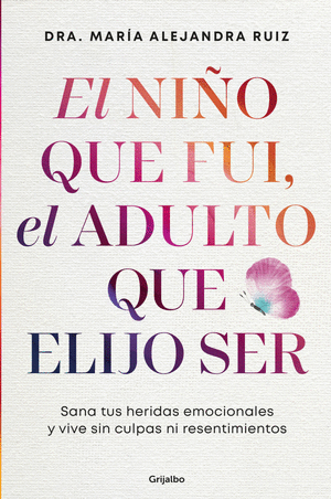 EL NIÑO QUE FUI. EL ADULTO QUE ELIJO SER - DRA. MARIA ALEJANDRA RUIZ