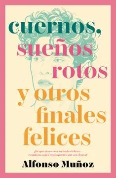 CUERNOS, SUEÑOS ROTOS Y OTROS FINALES FELICES - ALFONSO MUÑOZ