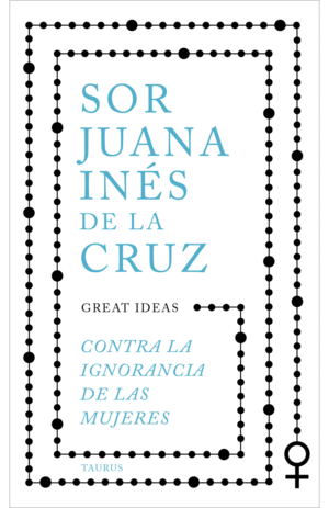 CONTRA LA IGNORANCIA DE LAS MUJERES - SOR JUANA INÉS DE LA CRUZ