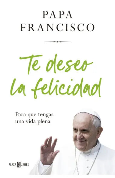 TE DESEO LA FELICIDAD - PAPA FRANCISCO