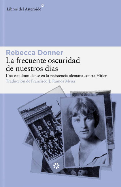 FRECUENTE OSCURIDAD DE NUESTROS DIAS UNA ESTADOUNIDENSE EN LA RESISTENCIA ALEMANA CONTRA HITLER, LA - DONNER, Rebecca