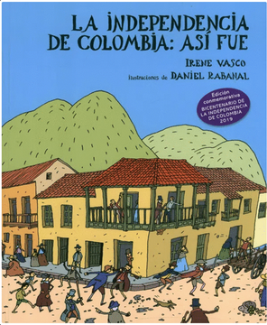 LA INDEPENDENCIA DE COLOMBIA: ASI FUE -IRENE VASCO Y DANIEL RABANAL