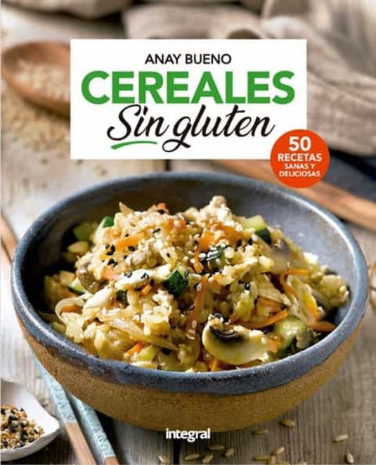 CEREALES SIN GLUTEN 50 RECETAS SANAS -BUENO, ANAY