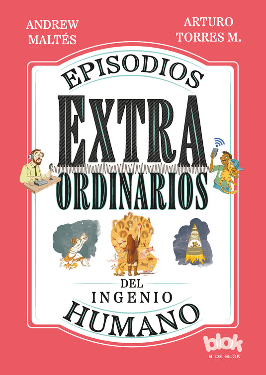 EPISODIOS EXTRAORDINARIOS DEL INGENIO HUMANO - ANDREW MALTÉS ; ARTURO TORRES