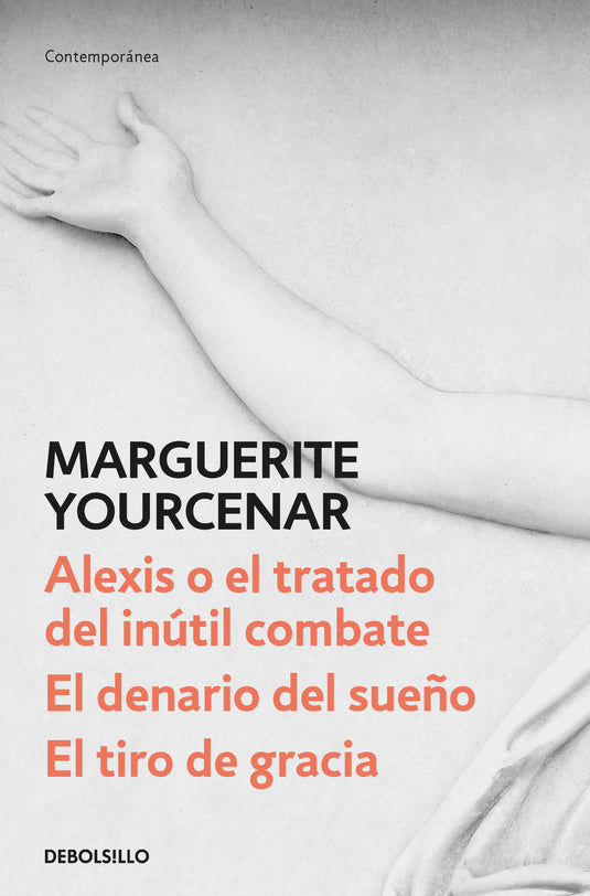 ALEXIS O EL TRATADO DEL INÚTIL COMBATE / EL DENARIO DEL SUEÑO / EL TIRO DE GRACIA - MARGUERITE YOURCENAR