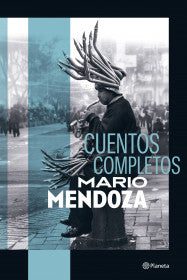 CUENTOS COMPLETOS - MARIO MENDOZA