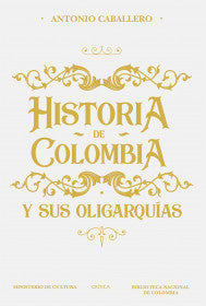 HISTORIA DE COLOMBIA Y SUS OLIGARQUIAS - ANTONIO CABALLERO